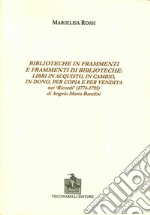 Biblioteche in frammenti e frammenti di biblioteche. Libri in acquisto, in cambio, in dono, per copia e per vendita nei «Ricordi» di Angelo Maria Bandini