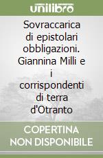 Sovraccarica di epistolari obbligazioni. Giannina Milli e i corrispondenti di terra d'Otranto libro