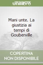 Mani unte. La giustizia ai tempi di Gouberville libro