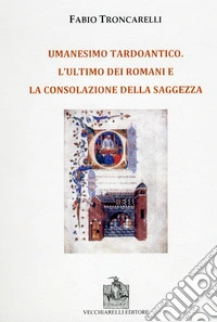 Umanesimo tardoantico. L'ultimo dei romani e la consolazione della saggezza