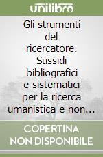 Gli strumenti del ricercatore. Sussidi bibliografici e sistematici per la ricerca umanistica e non solo libro