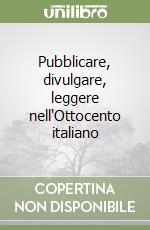 Pubblicare, divulgare, leggere nell'Ottocento italiano