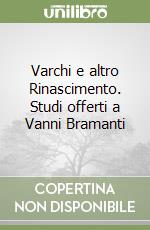 Varchi e altro Rinascimento. Studi offerti a Vanni Bramanti libro