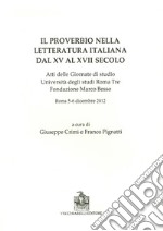 Il proverbio nella letteratura italiana dal XV al XVII secolo. Atti delle Giornate di studio Università degli studi Roma Tre Fondazione Marco Besso libro