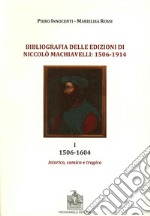 Bibliografia delle edizioni di Niccolò Machiavelli (1506-1914). Vol. 1: 1506-1604. Istorico, comico e tragico libro