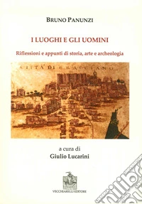I luoghi e gli uomini. Riflessioni e appunti di storia, arte e archeologia libro