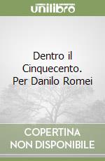 Dentro il Cinquecento. Per Danilo Romei