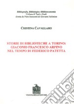 Storie di biblioteche a Torino. Giacomo Francesco Arpino nel tempo di Federico Patetta libro