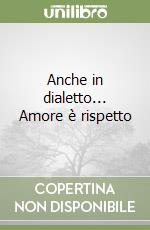 Anche in dialetto... Amore è rispetto libro
