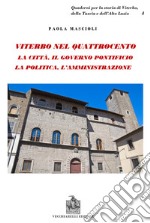 Viterbo nel Quattrocento. La città. Il governo pontificio. La politica. L'amministrazione. Indagine sul ceto dirigente libro