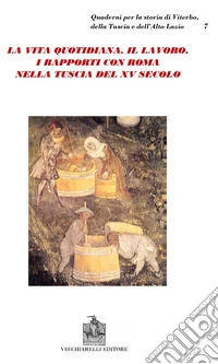 La vita quotidiana, il lavoro, i rapporti con Roma nella Tuscia del XV secolo libro