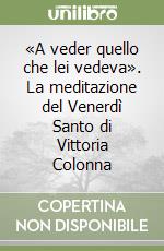 «A veder quello che lei vedeva». La meditazione del Venerdì Santo di Vittoria Colonna