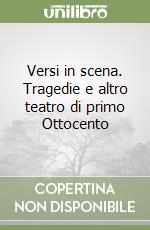 Versi in scena. Tragedie e altro teatro di primo Ottocento libro