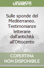 Sulle sponde del Mediterraneo. Testimonianze letterarie dall'antichità all'Ottocento