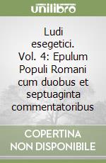 Ludi esegetici. Vol. 4: Epulum Populi Romani cum duobus et septuaginta commentatoribus libro