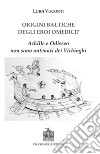 Origini baltiche degli eroi omerici? Achille e Odisseo non sono antenati dei Vichinghi libro di Visconti Luigi