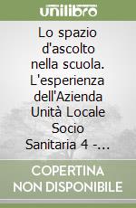 Lo spazio d'ascolto nella scuola. L'esperienza dell'Azienda Unità Locale Socio Sanitaria 4 - Veneto Orientale libro