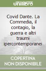 Covid Dante. La Commedia, il contagio, la guerra e altri traumi ipercontemporanei libro