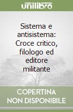 Sistema e antisistema: Croce critico, filologo ed editore militante