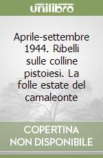 Aprile-settembre 1944. Ribelli sulle colline pistoiesi. La folle estate del camaleonte libro