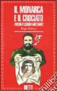 Il monarca e il crociato. Piccolo lessico militante libro