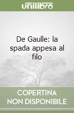 De Gaulle: la spada appesa al filo libro