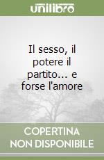 Il sesso, il potere il partito... e forse l'amore