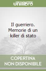 Il guerriero. Memorie di un killer di stato libro