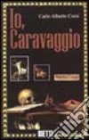 Io, Caravaggio libro di Corsi Carlo Alberto