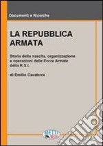 La Repubblica armata. Nascita, organizzazione e operazioni delle forze armate della R.S.I. libro