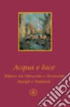 Acqua e luce. Milano tra Ottocento e Novecento. Navigli e notturni. Ediz. illustrata libro di Buccellati G. (cur.) Manetti B. (cur.)