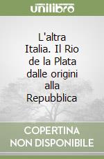 L'altra Italia. Il Rio de la Plata dalle origini alla Repubblica libro