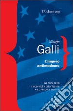 L'impero antimoderno. La crisi della modernità americana da Clinton a Obama libro