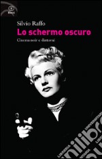 Lo schermo oscuro. Cinema noir e dintorni libro