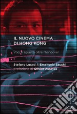 Il nuovo cinema di Hong Kong. Voci e sguardi oltre l'handover libro