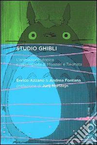 Studio Ghibli. L'animazione utopica e meravigliosa di Miyazaki e Takahata