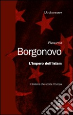 L'impero dell'Islam. Il sistema che uccide l'Europa libro