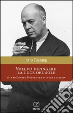 Volevo dipingere la luce del sole. Vita di Edward Hopper tra pittura e cinema