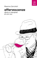 Effervescenze. Storie e interpreti di vini vivi libro