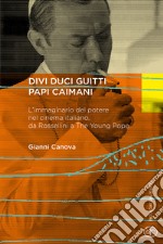 Divi Duci Guitti Papi Caimani. L'immaginario del potere nel cinema italiano, da Rossellini a «The Young Pope» libro