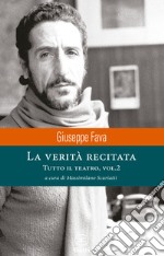 La verità recitata. Tutto il teatro. Vol. 2 libro