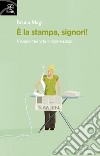 È la stampa, signori! Viaggio tra vita e giornalismo libro