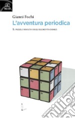 L'avventura periodica. Il puzzle risolto degli elementi chimici libro