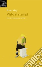 Visto si stampi. Storie pubbliche e private libro