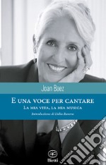 E una voce per cantare. La mia musica, la mia vita libro