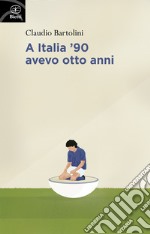 A Italia '90 avevo otto anni libro