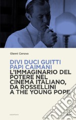 Divi Duci Guitti Papi Caimani. L'immaginario del potere nel cinema italiano, da Rossellini a the Young Pope libro