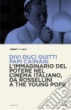 Divi Duci Guitti Papi Caimani. L'immaginario del potere nel cinema italiano, da Rossellini a the Young Pope libro di Canova Gianni