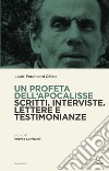 Un profeta dell'Apocalisse. Scritti, interviste, lettere e testimonianze libro