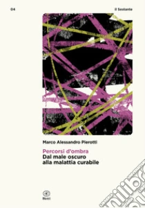 Percorsi d'ombra. Dal male oscuro alla malattia curabile